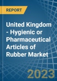 United Kingdom - Hygienic or Pharmaceutical Articles of Rubber - Market Analysis, Forecast, Size, Trends and Insights. Update: COVID-19 Impact- Product Image