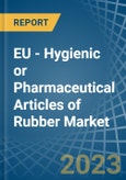 EU - Hygienic or Pharmaceutical Articles of Rubber - Market Analysis, Forecast, Size, Trends and Insights. Update: COVID-19 Impact- Product Image