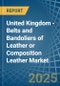 United Kingdom - Belts and Bandoliers of Leather or Composition Leather - Market Analysis, Forecast, Size, Trends and Insights. Update: COVID-19 Impact - Product Image