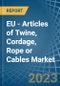 EU - Articles of Twine, Cordage, Rope or Cables - Market Analysis, Forecast, Size, Trends and Insights. Update: COVID-19 Impact - Product Thumbnail Image