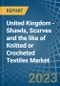 United Kingdom - Shawls, Scarves and the like of Knitted or Crocheted Textiles - Market Analysis, Forecast, Size, Trends and Insights. Update: COVID-19 Impact - Product Thumbnail Image