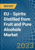 EU - Spirits Distilled from Fruit and Pure Alcohols - Market Analysis, Forecast, Size, Trends and Insights. Update: COVID-19 Impact- Product Image