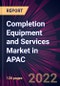 Completion Equipment and Services Market in APAC 2022-2026 - Product Thumbnail Image