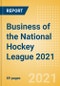 Business of the National Hockey League (NHL) 2021 - Property Profile, Sponsorship and Media Landscape - Product Image