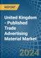 United Kingdom - Published Trade Advertising Material - Market Analysis, Forecast, Size, Trends and Insights. Update: COVID-19 Impact - Product Image