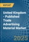 United Kingdom - Published Trade Advertising Material - Market Analysis, Forecast, Size, Trends and Insights. Update: COVID-19 Impact - Product Thumbnail Image