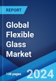 Global Flexible Glass Market Report by Application, End Use Industry, and Region 2024-2032- Product Image