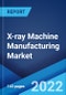 X-ray Machine Manufacturing Market: Global Industry Trends, Share, Size, Growth, Opportunity and Forecast 2022-2027 - Product Image