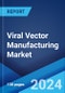 Viral Vector Manufacturing Market: Global Industry Trends, Share, Size, Growth, Opportunity and Forecast 2023-2028 - Product Image