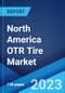 North America OTR Tire Market: Industry Trends, Share, Size, Growth, Opportunity and Forecast 2023-2028 - Product Image