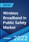 Wireless Broadband in Public Safety Market: Global Industry Trends, Share, Size, Growth, Opportunity and Forecast 2022-2027 - Product Image