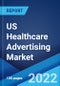 US Healthcare Advertising Market: Industry Trends, Share, Size, Growth, Opportunity and Forecast 2022-2027 - Product Thumbnail Image