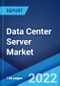 Data Center Server Market: Global Industry Trends, Share, Size, Growth, Opportunity and Forecast 2022-2027 - Product Image