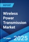 Global Wireless Power Transmission Market Report by Type, Technology, Implementation, Receiver Application, End-Use Industry, and Region 2024-2032 - Product Image