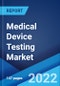 Medical Device Testing Market: Global Industry Trends, Share, Size, Growth, Opportunity and Forecast 2022-2027 - Product Image