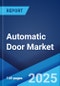 Automatic Door Market: Global Industry Trends, Share, Size, Growth, Opportunity and Forecast 2023-2028 - Product Image