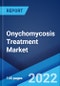 Onychomycosis Treatment Market: Global Industry Trends, Share, Size, Growth, Opportunity and Forecast 2022-2027 - Product Image