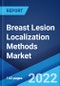 Breast Lesion Localization Methods Market: Global Industry Trends, Share, Size, Growth, Opportunity and Forecast 2022-2027 - Product Image