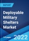 Deployable Military Shelters Market: Global Industry Trends, Share, Size, Growth, Opportunity and Forecast 2022-2027 - Product Thumbnail Image
