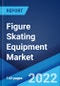 Figure Skating Equipment Market: Global Industry Trends, Share, Size, Growth, Opportunity and Forecast 2022-2027 - Product Image