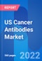 US Cancer Antibodies Market, Drug Sales, Patent & Clinical Trials Outlook 2028 - Product Image