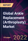 Global Ankle Replacement (Arthroplasty) Market 2021-2025- Product Image
