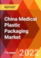 China Medical Plastic Packaging Market, By Plastic Type, By Packaging Type, Drug Type, By End User, Estimation & Forecast, 2017 - 2027 - Product Image