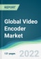 Global Video Encoder Market - Forecast from 2021 To 2026 - Product Image