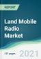 Land Mobile Radio Market - Forecasts from 2021 to 2026 - Product Thumbnail Image