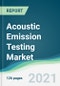 Acoustic Emission Testing Market - Forecasts from 2021 to 2026 - Product Image