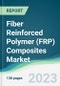 Fiber Reinforced Polymer (FRP) Composites Market - Forecasts from 2021 to 2026 - Product Image