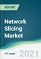 Network Slicing Market - Forecasts from 2021 to 2026 - Product Image