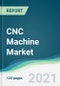 CNC Machine Market - Forecasts from 2021 to 2026 - Product Image