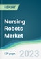 Nursing Robots Market - Forecasts from 2021 to 2026 - Product Image
