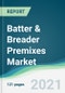 Batter & Breader Premixes Market - Forecasts from 2021 to 2026 - Product Image