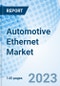 Automotive Ethernet Market: Global Market Size, Forecast, Insights, and Competitive Landscape - Product Image