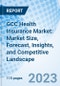 GCC Health Insurance Market: Market Size, Forecast, Insights, and Competitive Landscape - Product Image