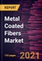 Metal Coated Fibers Market Forecast to 2028 - COVID-19 Impact and Global Analysis By Material (Aluminum, Copper, Nickel, and Others), Coating Method (Freezing Method, Electroplating, Electroless Plating, and Others), and End-Use - Product Image