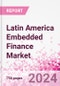 Latin America Embedded Finance Business and Investment Opportunities - 50+ KPIs on Embedded Lending, Insurance, Payment, and Wealth Segments - Q1 2023 Update - Product Image