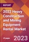 2022 Heavy Construction and Mining Equipment Rental Global Market Size & Growth Report with COVID-19 Impact - Product Image