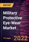 Military Protective Eye-Wear Market Forecast to 2028 - COVID-19 Impact and Global Analysis By Type and End User - Product Image
