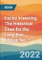 Factor Investing. The Historical Case for the Long Run. Edition No. 1 - Product Thumbnail Image