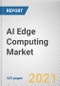 AI Edge Computing Market by Component, Organization Size and Application, Industry Vertical and Region: Global Opportunity Analysis and Industry Forecast, 2021-2030 - Product Image