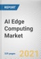 AI Edge Computing Market by Component, Organization Size and Application, Industry Vertical and Region: Global Opportunity Analysis and Industry Forecast, 2021-2030 - Product Thumbnail Image