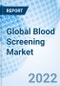 Global Blood Screening Market Size, Trends & Growth Opportunity, By technology, By product, and By Region and Forecast till 2027. - Product Image