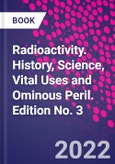 Radioactivity. History, Science, Vital Uses and Ominous Peril. Edition No. 3- Product Image