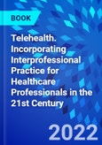 Telehealth. Incorporating Interprofessional Practice for Healthcare Professionals in the 21st Century- Product Image