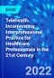 Telehealth. Incorporating Interprofessional Practice for Healthcare Professionals in the 21st Century - Product Thumbnail Image