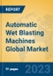 Automatic Wet Blasting Machines Global Market Insights 2023, Analysis and Forecast to 2028, by Manufacturers, Regions, Technology, Application, Product Type - Product Image