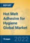 Hot Melt Adhesive for Hygiene Global Market Insights 2022, Analysis and Forecast to 2027, by Manufacturers, Regions, Technology, Application, Product Type - Product Image